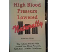 High blood pressure lowered naturally : the natural way to help control your blood pressure, with your doctor's permission