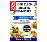 High Blood Pressure Salt-Smart Diet Cookbook For Beginners: Easy And Healthy Recipes To Manage Blood Pressure And Reduce Sodium Intake