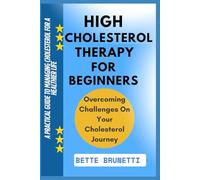 HIGH CHOLESTEROL THERAPY FOR BEGINNERS: A Practical Guide To Managing Cholesterol For A Healthier Life