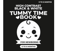 High-Contrast Black & White Tummy Time Book for Newborns: Simple Patterns, Shapes & Faces for Newborn Visual Development (0-6 Months)