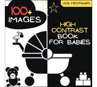 High Contrast Book for Babies: A Sensory Black and White Book for Babies, with Over 100 Images, for Visual and Cognitive Stimulation of the Baby with the Montessori Method | For Babies 0-12 Months