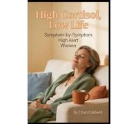 High Cortisol, Low Life: A Symptom-by-Symptom Guide for the Woman Living on High Alert to Understand How Chronic Stress Shows Up in Your Body and Mind, and When to Get Checked