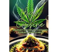 High Cuisine: Gourmet-Kochen mit Cannabis - Edibles, Drinks & mehr: Die Kunst des gehobenen Cannabis-Kochens