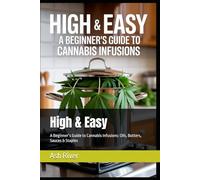 High & Easy: A Beginner’s Guide to Cannabis Infusions: Oils, Butters, Sauces & Staples