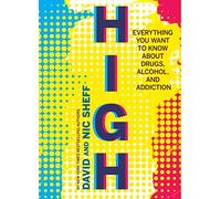 High: Everything You Want to Know About Drugs, Alcohol, and Addiction