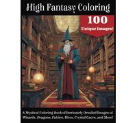 High Fantasy Coloring: A Mystical Coloring Book of Intricately Detailed Images of Wizards, Dragons, Fairies, Crystal Caves, and More!
