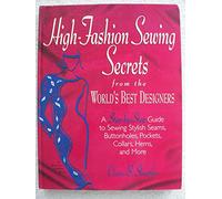 High-Fashion Sewing Secrets from the World's Best Designers: A Step-By-Step Guide to Sewing Stylish Seams, Buttonholes, Pockets, Collars, Hems, and More