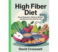 High Fiber Diet: Boost Digestion, Balance Weight, and Nourish Your Gut for Life