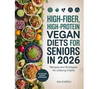 High-Fiber, High-Protein Vegan Diets for Seniors in 2026: Recipes and Strategies for Lifelong Vitality