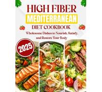 HIGH FIBER MEDITERRANEAN DIET COOKBOOK 2025: WHOLESOME DISHES TO NOURISH, SATISFY AND RESTORE YOUR BODY