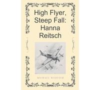 High Flyer, Steep Fall: Hanna Reitsch