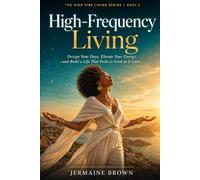 High Frequency Living: Design Your Days, Elevate Your Energy, and Build a Life That Feels as Good as it Looks