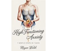 High-Functioning Anxiety: 7 Gentle Steps in 7 Days