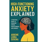 High-Functioning Anxiety Explained: A Practical Guide to Managing Stress, Perfectionism, and Burnout
