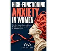High-Functioning Anxiety in Women: The Real Reason Capable Women Feel Overwhelmed-and How to Break the Cycle