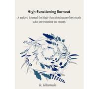 High-Functioning Burnout: A guided journal for high-functioning professionals who are running on empty
