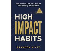 High Impact Habits: Become the One Your Future Self Already Remembers