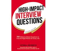 High-Impact Interview Questions: 701 Behavior-Based Questions to Find the Right Person for Every Job