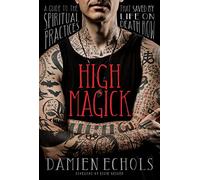 High Magick: A Guide to the Spiritual Practices That Saved My Life on Death Row