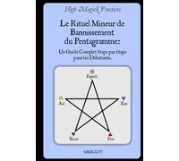 High Magick Practices - Le Rituel Mineur de Bannissement du Pentagramme: Un Guide Complet Étape par Étape pour les Débutants. Le Rituel que Tout ... avec des instructions montrant chaque geste.