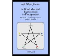 High Magick Practices - Le Rituel Mineur de Bannissement du Pentagramme: Un Guide Complet Étape par Étape pour les Débutants. Le Rituel que Tout ... avec des instructions montrant chaque geste.