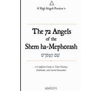 High Magick Practices - The 72 Angels Shem ha-Mephorash: History, Kabbalah, Sacred Names, Correspondences, Invocations, Meditations, and Complete Profiles of All 72 Shem ha-Mephorash Angels. Color.