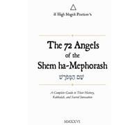 High Magick Practices - The 72 Angels Shem ha-Mephorash: History, Kabbalah, Sacred Names, Correspondences, Invocations, Meditations, and Complete Profiles of All 72 Shem ha-Mephorash Angels. Color.