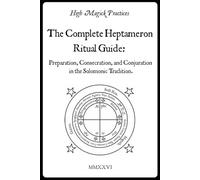 High Magick Practices - The Complete Heptameron Ritual Guide: Preparation, Consecration, and Conjuration in the Solomonic Tradition. Ceremonial Magick for beginner and advanced magicians. Color.