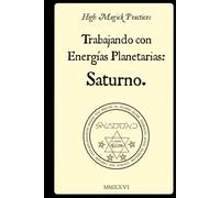 High Magick Practices - Trabajando con Energías Planetarias: Saturno. 2.ª edición.: Rituales prácticos de grimorios: perspectivas de la Clavícula de ... Trithemius, Agrippa y Francis Barrett. Color.