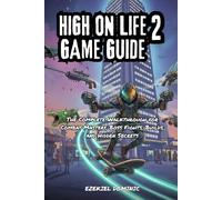 High on Life 2 Game Guide: The Complete Walkthrough for Combat Mastery, Boss Fights, Builds, and Hidden Secrets