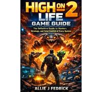 HIGH ON LIFE 2 GAME GUIDE: The Definitive Guide to Mastery, Strategy, and Total Control of Every System