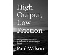 High Output, Low Friction: A Simplified Framework for Management & Neurodivergent Success