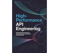 HIGH-PERFORMANCE API ENGINEERING: Scalable Backend Interfaces Caching Strategies and Distributed API Architecture