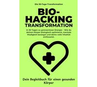 High-Performance Biohacking -: Das 30-Tage-Workbook Untertitel: Schluss mit Müdigkeit und Brain Fog: Wie du deine Biologie optimierst, durch ... und deinen Fokus auf das nächste Level hebst.