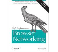 High Performance Browser Networking: What Every Web Developer Should Know About Networking and Browser Performance