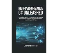 HIGH-PERFORMANCE C# UNLEASHED 70 Actionable Projects for TPL, SIMD, and Next-Gen Computing: Master Parallelism, Vectorization, and Hardware Acceleration to Build Blazing-Fast .NET Apps