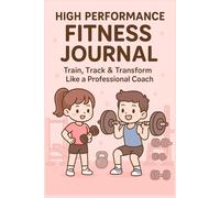 HIGH PERFORMANCE FITNESS JOURNAL: Train, Track & Transform Like a Professional Coach