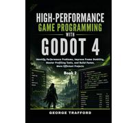 High-Performance Game Programming with Godot 4: Identify Performance Problems, Improve Frame Stability, Master Profiling Tools, and Build Faster, More Efficient Projects