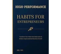 High-Performance Habits for Entrepreneurs: A Daily Success Journal: Transform Your Vision into Daily Action & Achieve Unprecedented Business Growth