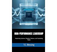 High Performance Leadership: Mastering Systems, Shaping Cultures, and Sustaining Vision: 1