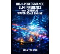 HIGH-PERFORMANCE LLM INFERENCE WITH CEREBRAS WAFER-SCALE ENGINE: Deploy Production AI with OpenAI-Compatible API, Ultra-Fast Token Generation, and Cost-Effective Scaling