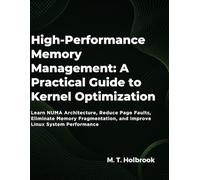 High-Performance Memory Management: A Practical Guide to Kernel Optimization: Learn NUMA Architecture, Reduce Page Faults, Eliminate Memory Fragmentation, and Improve Linux System Performance