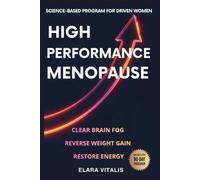 High Performance Menopause: A Science-Based Menopause Program for Driven Women to Clear Brain Fog, Reverse Weight Gain, and Restore Energy