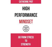 High Performance Mindset: How to Go from Stress to Strength in Work & Life