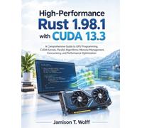 High-Performance Rust 1.98.1 with CUDA 13.3: A Comprehensive Guide to GPU Programming, CUDA Kernels, Parallel Algorithms, Memory Management, Concurrency, and Performance Optimization: 6