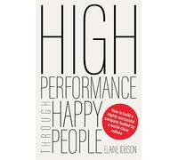 High Performance Through Happy People: How to Build a Highly Successful Company