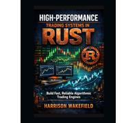 High-Performance Trading Systems in Rust: Build Fast, Reliable Algorithmic Trading Engines