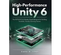 HIGH-PERFORMANCE UNITY 6: The DOTS/ECS & Shader Graph Blueprint for Building Scalable, Visually Stunning Games