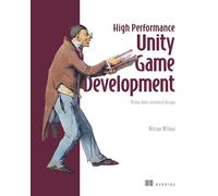High Performance Unity Game Development : Using data-oriented design