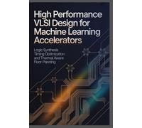 HIGH PERFORMANCE VLSI DESIGN FOR MACHINE LEARNING ACCELERATORS: Logic synthesis timing optimization and thermal aware floor planning